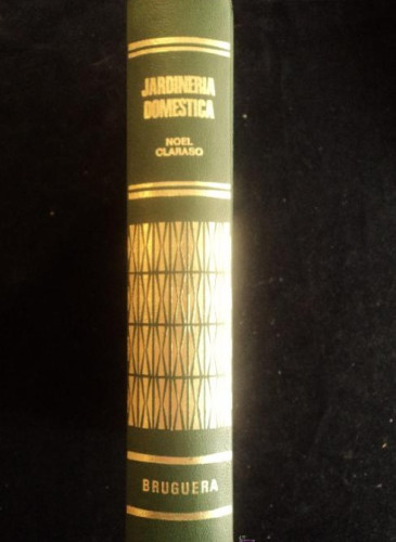 Portada del libro de JARDINERIA DOMESTICA. NOEL CLARASO. ED BRUGUERA. 1974 520 PAG