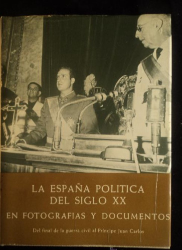 Portada del libro de LA ESPAÑA POLITICA DEL SIGLO XX. FINAL GUERRA CIVIL AL PRINCIPE JUAN CARLOS. VOL. IV