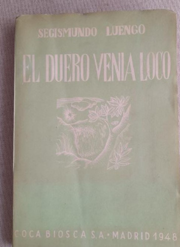 Portada del libro de EL DUERO VENIA LOCO.- SEGISMUNDO LUENCO . Prólogo Camilo José Cela. 1948 COCA BIOSCA 189pp
