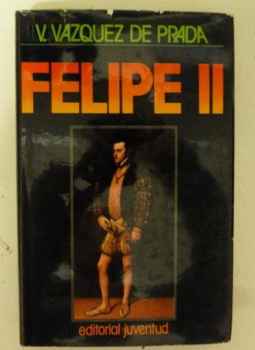 Portada del libro de Felipe II Vázquez de Prada, Valentín Publicado por Juventud. (1978) 200pp