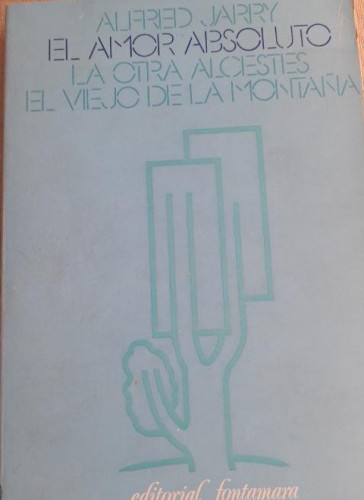 Portada del libro de El amor absoluto/La otra Alcestes/El viejo de la montaña - Alfred Jarry
