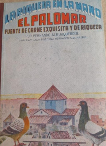 Portada del libro de LA RIQUEZA EN LA MANO : EL PALOMAR , FUENTE DE CARNE EXQUISITA Y RIQUEZA. DE F. ALBURQUERQUE, 1960