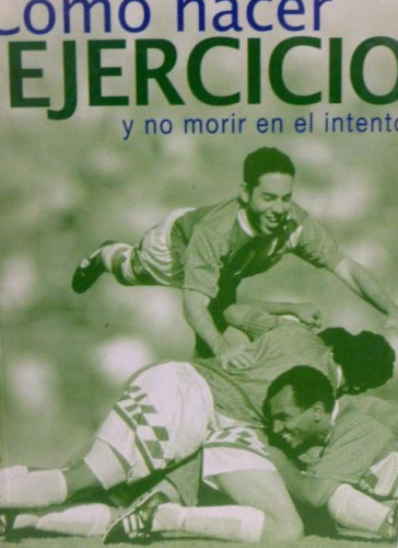 Portada del libro de COMO HACER EJERCICIO Y NO MORIR EN EL INTENTO HARTLEY, HOWARD; CARROGGIO. 2004 141pp