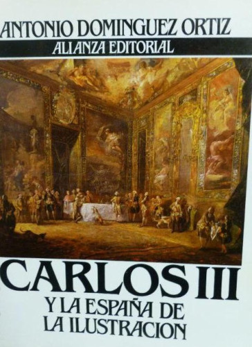 Portada del libro de Carlos III y la España de la Ilustración Domínguez Ortiz, Antonio Alianza Editorial.