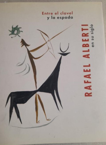 Portada del libro de ENTRE EL CLAVEL Y LA ESPADA: RAFAEL ALBERTI EN SU SIGLO. Museo Nacional Centro de Arte Reina