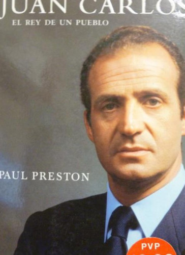 Portada del libro de Juan Carlos: el rey de un pueblo Preston, Paul Plaza & Janés. 1º ed (2003) 654pp