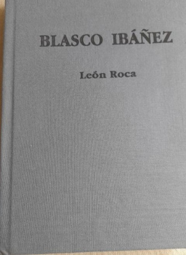 Portada del libro de Vicente Blasco Ibáñez.- León Roca, J. L. Ayuntament Valencia 1997 540pp