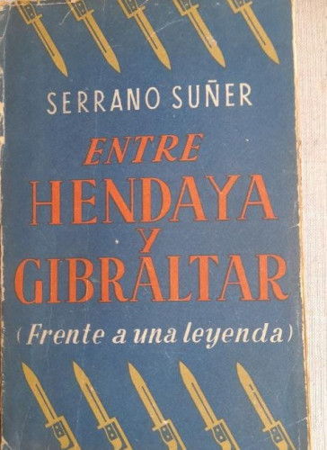 Portada del libro de SERANO SUÑER, Ramón. Entre Hendaya y Gibraltar : (noticia y reflexión, frente a una leyenda) 1º ed.,