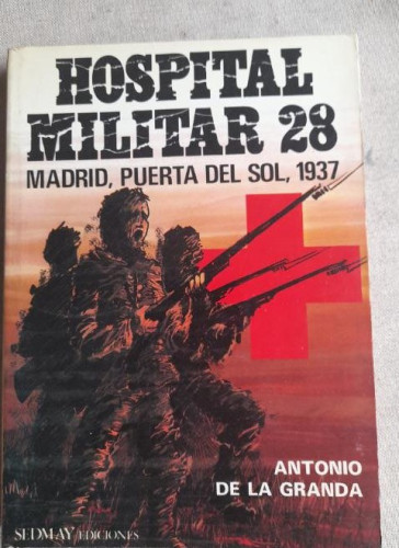 Portada del libro de HOSPITAL MILITAR 28 MADRID, PUERTA DEL SOL 1937 ANTONIO DE LA GRANDA EDIT SEDMAY 1°EDICION 1975