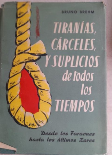 Portada del libro TIRANIAS,CARCELES Y SUPLICIOS DE TODOS LOS TIEMPOS BRUNO BREHM 1ª EDICIÓN AÑO 1955