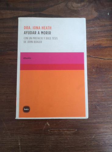 Portada del libro de Ayudar a Morir: Con un prefacio y doce tesis de John Berger- Iona Heath - KATZ BARPAL EDITORES