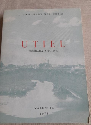 Portada del libro de UTIEL, BIOGRAFÍA AFECTIVA - JOSÉ MARTÍNEZ ORTIZ 1978 VALENCIA 254pp