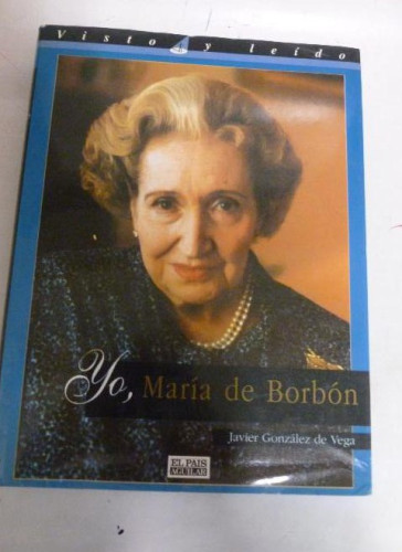Portada del libro de Yo, María de Borbón González de Vega, Javier Publicado por Aguilar. (1995) 226pp