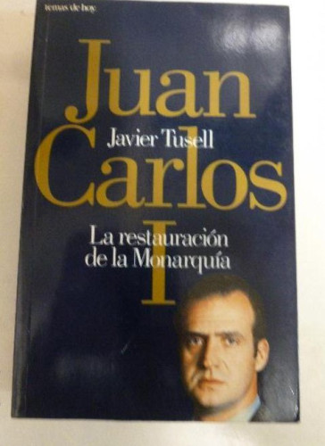 Portada del libro de JUAN CARLOS I LA RESTAURACION DE LA MONARQUIA JAVIER TUSELL TEMAS DE HOY 1995 726pp