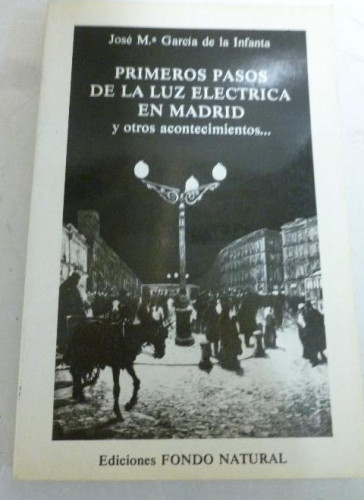 Portada del libro de Primeros pasos luz eléctrica en Madrid García de la Infanta, José María Ed.FONDO NATURAL 1987 204p