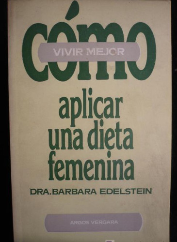 Portada del libro de COMO APLICAR UNA DIETA FEMENINA, BARBARA EDELSTEIN. ARGOS VERGARA 1978, 204 PAG