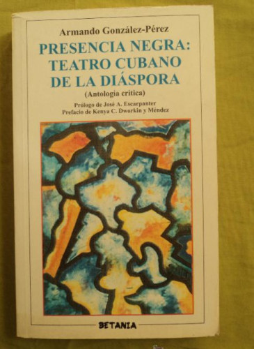 Portada del libro de PRESENCIA NEGRA.TEATRO CUBANA DE LA DIASPORA. ANTOLOGIA. BETANIA. 1999 306 PAG