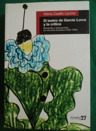 Portada del libro de EL TEATRO DE GARCIA LORCA Y LA CRITICA. MARTA CASTILLO LANCHA.EST.27 PAG 2008 600 PAG