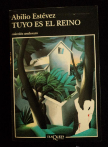 Portada del libro de TUYO ES EL REINO. ABILIO ESTEVEZ. TUSQUETS. 1997 346 PAG