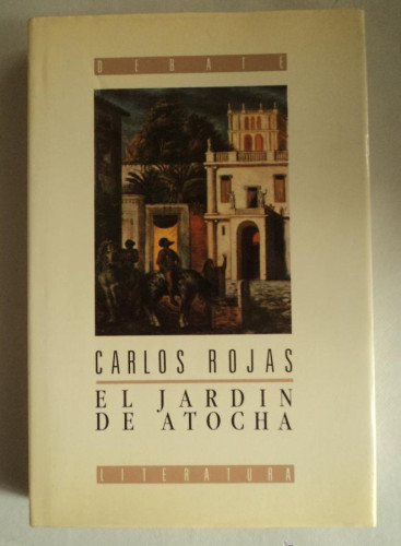 Portada del libro de EL JARDIN DE ATOCHA. CARLOS ROJAS. DEBATE. 1990 262 PAG