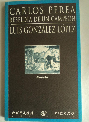Portada del libro de CARLOS PEREA. REBELDIA DE UN CAMPEÓN. LUIS GONZALEZ LOPEZ. HUERGA-FIERRO. 1996 143 PAG