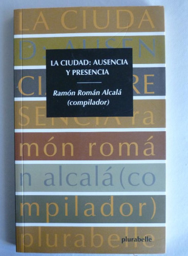 Portada del libro de LA CIUDAD:AUSENCIA Y PRESENCIA. RAMON ROMAN ALCALA.PLURABELLE. 2005 150PAG