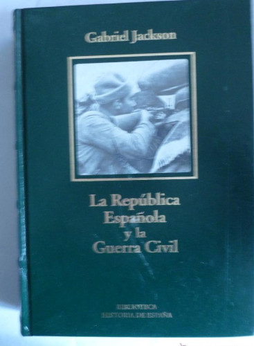 Portada del libro de LA REPUBLICA ESPAÑOLA Y LA GUERRA CIVIL. G. JACKSON. BIBLIOTRECA HISTORIA ESPAÑA. 2005 490 PAG