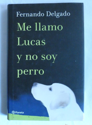 Portada del libro de ME LLAMO LUCAS Y NO SOY PERRO. F.DELGADO.PLANETA. 2013 140 PAG