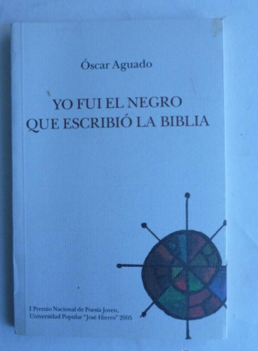 Portada del libro de YO FUI EL NEGRO QUE ESCRIBIO LA BIBLIA. OSCAR AGUADO. SAN SEBASTIAN LOS REYES. 2005 81 PAG