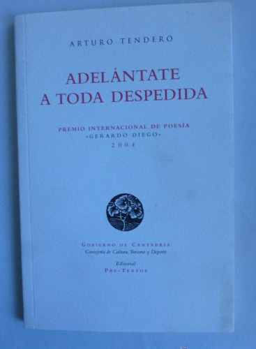 Portada del libro de ADELÁNTATE A TODA DESPEDIDA. ARTURO TENDERO. PRE TEXTOS 2004 74 PAG