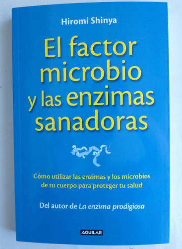 Portada del libro de EL FACTOR MICROBIO Y LAS ENZIMAS SANADORAS. HIROMI SHINYA. AGUILAR. 2013 279 PAG