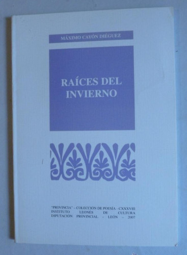 Portada del libro de RAICES DEL INVIERNO. MAXIMO CAYON DIEGUEZ. DIPUTACION LEON. 2007 50 PAG