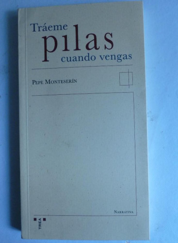 Portada del libro de TRAEME PILAS CUANDO VENGAS. PEPE MONTSERIN. TREA. 2007 166 PAG