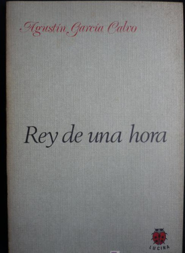 Portada del libro de REY DE UNA HORA. AGUSTIN GARCIA CALVO. ED. LUCINA 1ED 1984 77 PAG