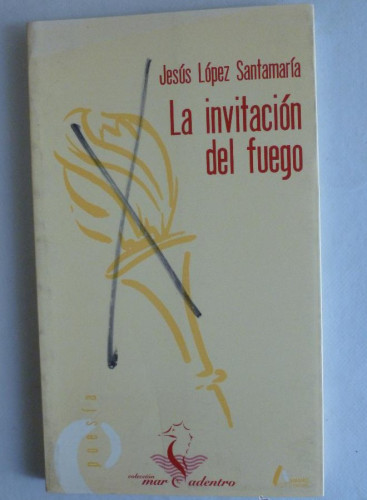 Portada del libro de LA INVITACION DEL FUEGO. JESUS LOPEZ SANTAMARIA. MAR ADENTRO. 1998 105 PAG