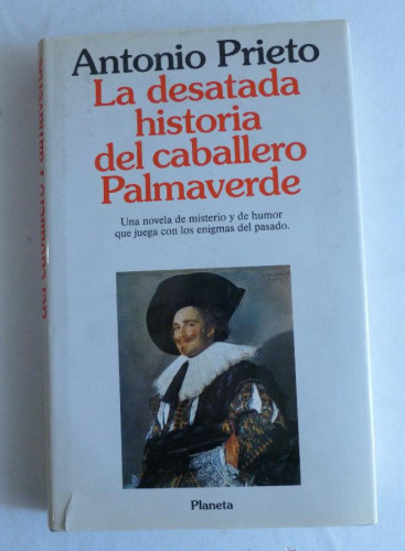 Portada del libro de LA DESATADA HISTORIA DEL CABALLERO PALMAVERDE. ANTONIO PRIETO. PLANETA. DEDICATORIA AUTOR