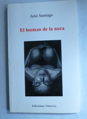 Portada del libro de EL BOSTEZO DE LA NUCA. JULIO SANTIAGO. ED.VITRUBIO 2004 81 PAG DEDICATORIA AUTOR