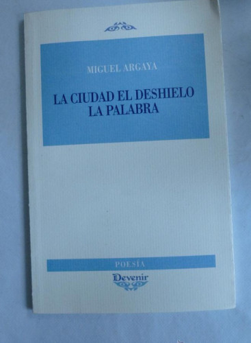 Portada del libro de LA CIUDAD DEL DESHIELO LA PALABRA. MIGUEL ARGAYA. DEVENIR. 2007 63 PAG