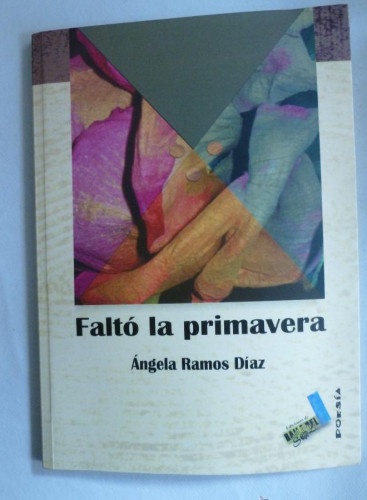 Portada del libro de FALTO LA PRIMAVERA. ANGELA RAMOS DIAZ.BAILE DEL SOL. 2005 66 PAG DEDICATORIA AUTORA