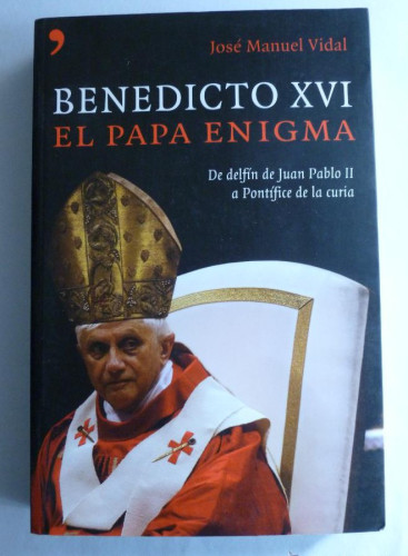 Portada del libro de BENEDICTO XVI. EL PAPA ENIGMA. JOSE MANUEL VIDAL. TEMAS DE HOY. 2005 445 PAG