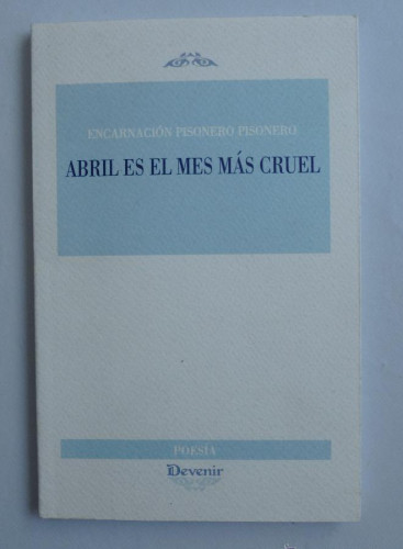 Portada del libro de ABRIL ES EL MES MAS CRUEL. ENCARNACION PRISIONERO. DEVENIR. 2012 85 PAG