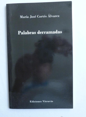 Portada del libro de PALABRAS DERRAMADAS. MARIA JOSE CORTES ALVAREZ. ED. VITRUVIO 2008 DEDICATORIA AUTOR