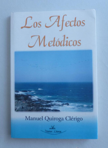 Portada del libro de LOS AFECTOS METODICOS. QUIROGA CLERIGO. VISION LIBROS. 2008 90 PAG DEDICATORIA AUTOR