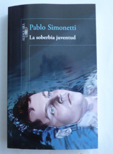 Portada del libro de LA SOBERBIA JUVENTUD.- PABLO SIMONETTI. ALFAGUARA. 2014 330 PAG