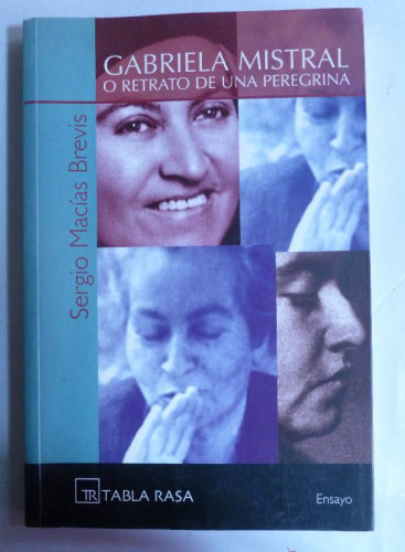 Portada del libro de GABIRELA MISTRAL RETRATO DE UNA PEREGRINA.MACIAS BREVIS. ED. TABLA RASA. 2005 194 PAG. DEDIC.AUTOR.