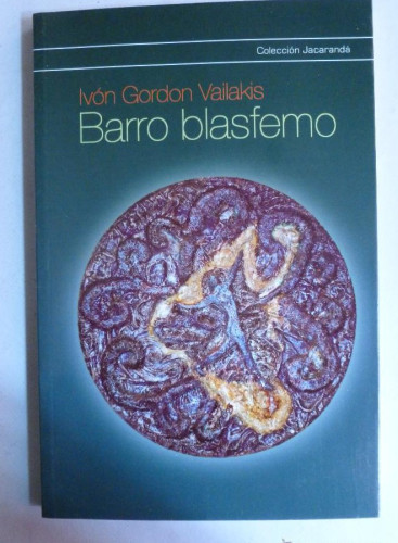 Portada del libro de BARRO BLASFEMO. IVAN GORDON VAILAKIS. JACARANDA 2010 84 PAG