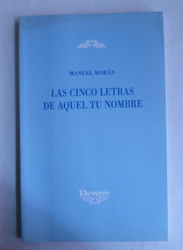 Portada del libro de LAS CINCO LETRAS DE AQUEL TU NOMBRE. MANUEL MORAN. DEVENIR. 2004 64 PAG