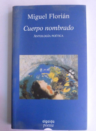 Portada del libro de CUERPO NOMBRADO. ANTOLOGIA POETICA. MIGUEL FLORIAN. ED. ALGAIDA.