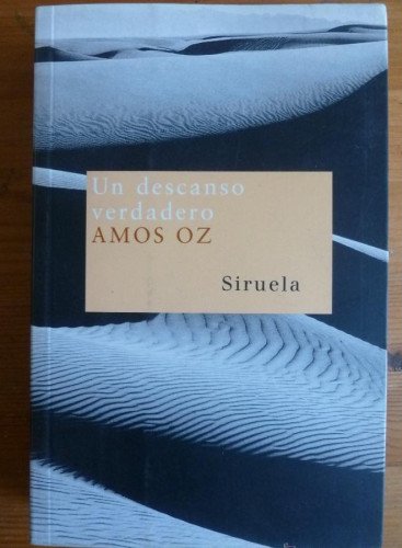 Portada del libro de UN DESCANSO VERDADERO. AMOS OZ. SIRUELA. 2006 441 PAG