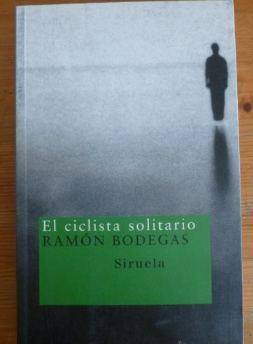 Portada del libro de EL CICLISTA SOLITARIO. RAMON BODEGAS. SIRUELA. 204 281 PAG
